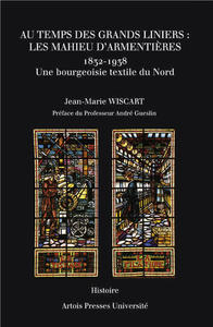 Au Temps des grands liniers : les Mahieu d’Armentières 1832-1938 Une bourgeoisie textile du Nord