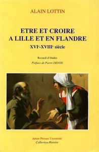 Être et croire à Lille et en Flandre XVIe-XVIIIe siècle