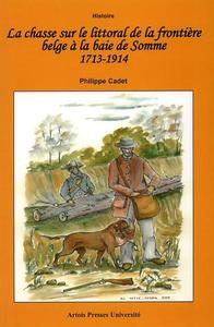 La Chasse sur le littoral de la frontière belge à la baie de Somme 1713-1914