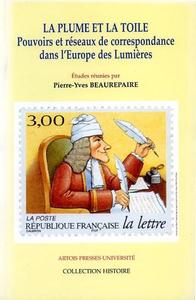 La Plume et la toile. Pouvoirs et réseaux de correspondance dans l’Europe des Lumières