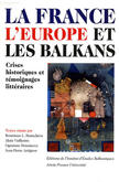 La France, l’Europe et les Balkans. Crises historiques et témoignages littéraires